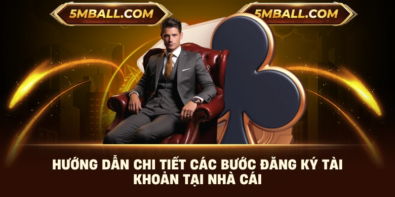 Hướng dẫn chi tiết các bước đăng ký tài khoản tại nhà cái