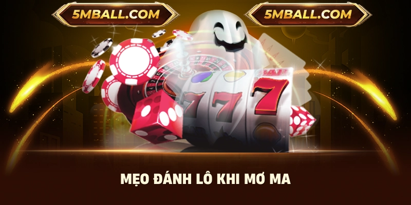 Mẹo hay đánh lô đề khi mơ thấy ma 