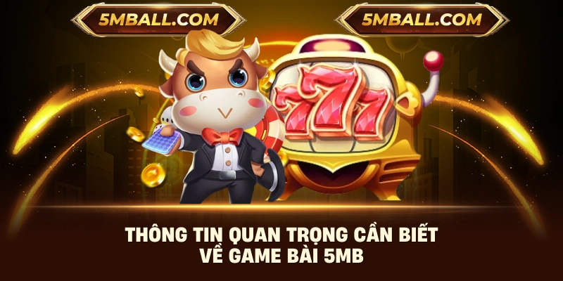 Thông tin quan trọng cần biết về game bài 5MB