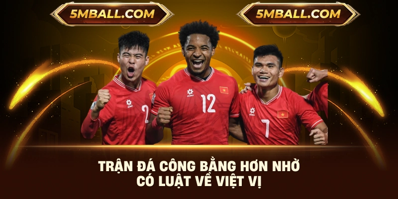 Trận đá công bằng hơn nhờ có luật về việt vị 
